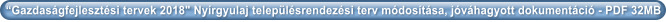 “Gazdaságfejlesztési tervek 2018" Nyírgyulaj településrendezési terv módosítása, jóváhagyott dokumentáció - PDF 32MB